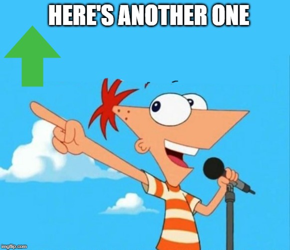 Phineas and ferb | HERE'S ANOTHER ONE | image tagged in phineas and ferb | made w/ Imgflip meme maker