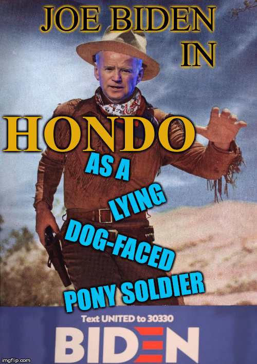 Lying dog-faced Pony Soldier | JOE BIDEN
                IN; HONDO; AS A; LYING; DOG-FACED; PONY SOLDIER | image tagged in memes,joe biden,john wayne,2020 elections,my little pony,one does not simply | made w/ Imgflip meme maker