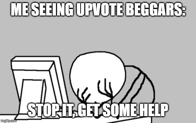 Computer Guy Facepalm Meme | ME SEEING UPVOTE BEGGARS:; STOP IT, GET SOME HELP | image tagged in memes,computer guy facepalm | made w/ Imgflip meme maker