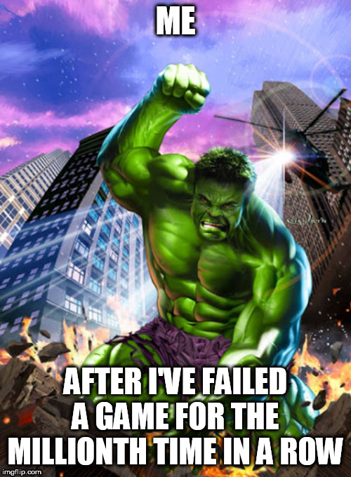 Losing sucks, especially when you do it a million times | ME; AFTER I'VE FAILED A GAME FOR THE MILLIONTH TIME IN A ROW | image tagged in hulk rampage,video game,video games,anger,angry,fury | made w/ Imgflip meme maker