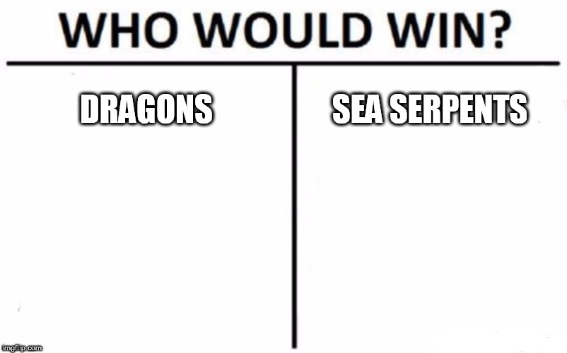 Dragons Vs. Sea Serpents | DRAGONS; SEA SERPENTS | image tagged in memes,who would win,dragon,sea serpent,dragons,sea serpents | made w/ Imgflip meme maker
