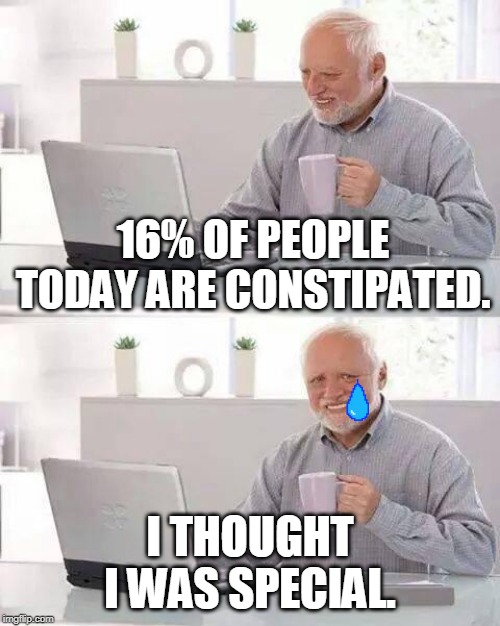 Hide the Pain Harold Meme | 16% OF PEOPLE TODAY ARE CONSTIPATED. I THOUGHT I WAS SPECIAL. | image tagged in memes,hide the pain harold | made w/ Imgflip meme maker