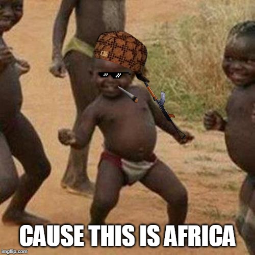 Third World Success Kid Meme | CAUSE THIS IS AFRICA | image tagged in memes,third world success kid | made w/ Imgflip meme maker