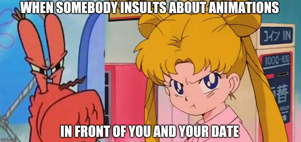 WHEN SOMEBODY INSULTS ABOUT ANIMATIONS; IN FRONT OF YOU AND YOUR DATE | image tagged in sailor moon,anti thot spray | made w/ Imgflip meme maker