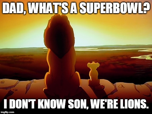 Lion King | DAD, WHAT'S A SUPERBOWL? I DON'T KNOW SON, WE'RE LIONS. | image tagged in memes,lion king | made w/ Imgflip meme maker