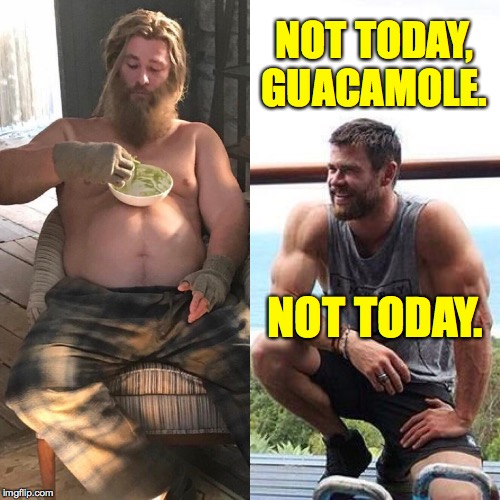 Fat Thor vs Fit Thor | NOT TODAY, GUACAMOLE. NOT TODAY. | image tagged in fat thor vs fit thor,memes,not today | made w/ Imgflip meme maker