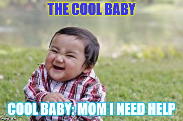 Evil Toddler Meme | THE COOL BABY; COOL BABY: MOM I NEED HELP | image tagged in memes,evil toddler | made w/ Imgflip meme maker