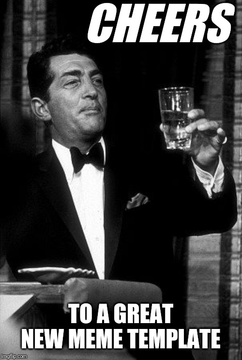 Dean Martin Cheers | CHEERS TO A GREAT NEW MEME TEMPLATE | image tagged in dean martin cheers | made w/ Imgflip meme maker