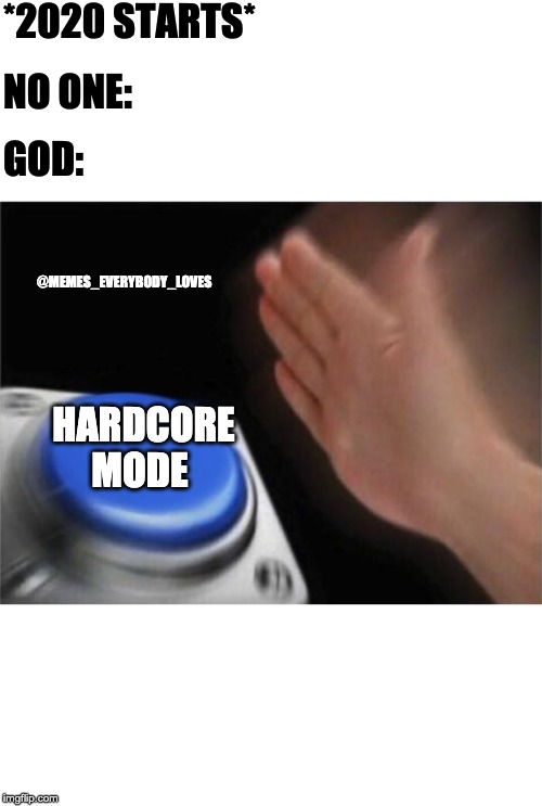 Blank Nut Button Meme | *2020 STARTS*; NO ONE:; GOD:; @MEMES_EVERYBODY_LOVES; HARDCORE MODE | image tagged in memes,blank nut button | made w/ Imgflip meme maker
