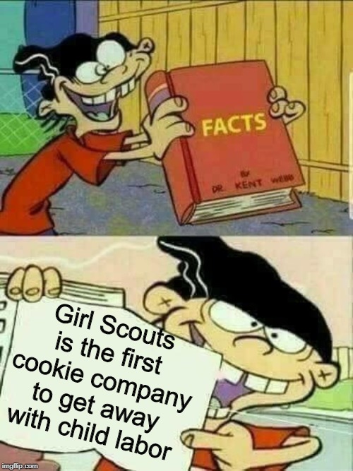 ed edd and eddy Facts | Girl Scouts is the first cookie company to get away with child labor | image tagged in ed edd and eddy facts | made w/ Imgflip meme maker