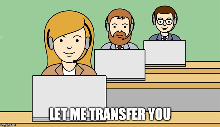 customer non-service | LET ME TRANSFER YOU | image tagged in customer service,work | made w/ Imgflip meme maker