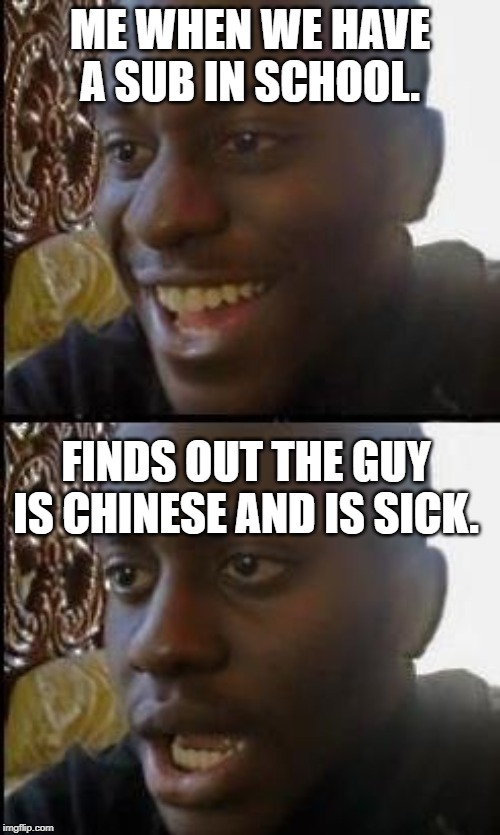 Disappointed Black Guy | ME WHEN WE HAVE A SUB IN SCHOOL. FINDS OUT THE GUY IS CHINESE AND IS SICK. | image tagged in disappointed black guy | made w/ Imgflip meme maker