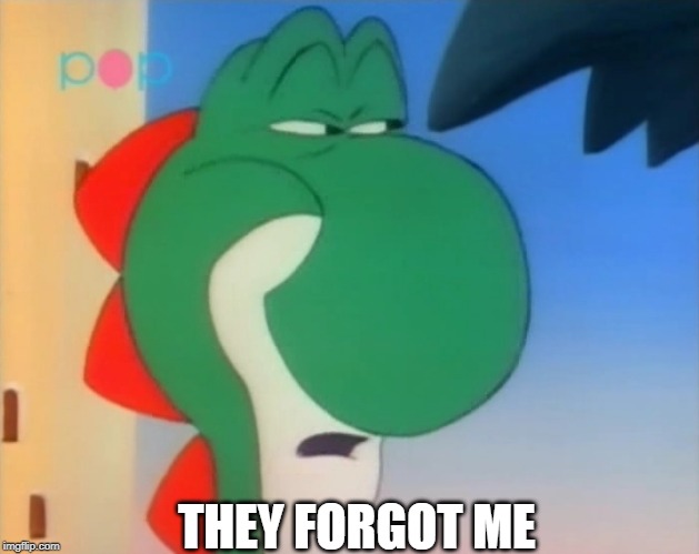 Skeptical Yoshi | THEY FORGOT ME | image tagged in skeptical yoshi | made w/ Imgflip meme maker