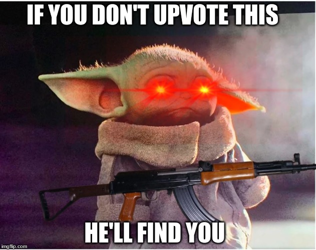 IF YOU DON'T UPVOTE THIS; HE'LL FIND YOU | image tagged in baby yoda,upvotes | made w/ Imgflip meme maker