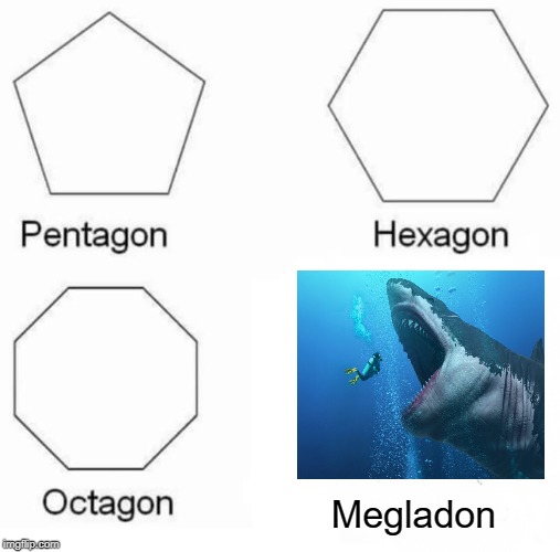 Pentagon Hexagon Octagon | Megladon | image tagged in memes,pentagon hexagon octagon | made w/ Imgflip meme maker