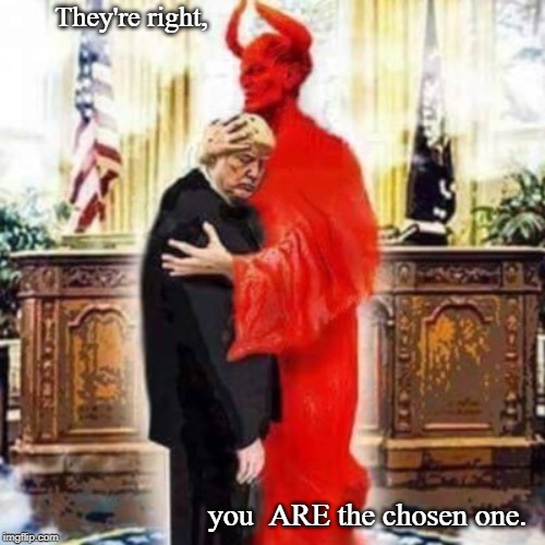 They're right, you  ARE the chosen one. | image tagged in trump devil | made w/ Imgflip meme maker
