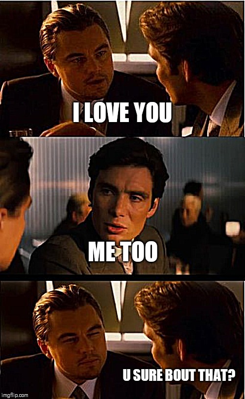 Inception | I LOVE YOU; ME TOO; U SURE BOUT THAT? | image tagged in memes,inception | made w/ Imgflip meme maker