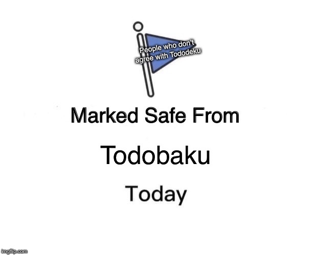 Marked Safe From Meme | People who don’t agree with Tododeku; Todobaku | image tagged in memes,marked safe from | made w/ Imgflip meme maker