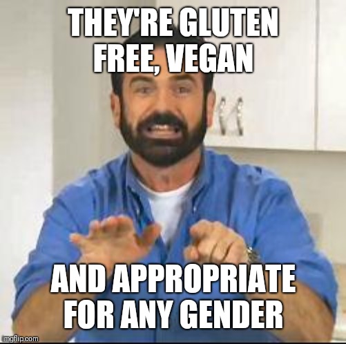 but wait there's more | THEY'RE GLUTEN FREE, VEGAN AND APPROPRIATE FOR ANY GENDER | image tagged in but wait there's more | made w/ Imgflip meme maker