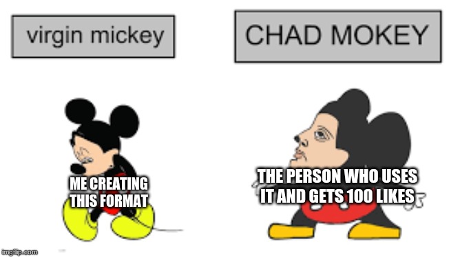 Virgin VS chad Mokey | THE PERSON WHO USES IT AND GETS 100 LIKES; ME CREATING THIS FORMAT | image tagged in virgin vs chad mokey | made w/ Imgflip meme maker