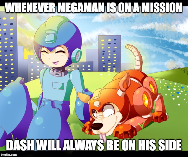 Brobots | WHENEVER MEGAMAN IS ON A MISSION; DASH WILL ALWAYS BE ON HIS SIDE | image tagged in megaman,memes | made w/ Imgflip meme maker