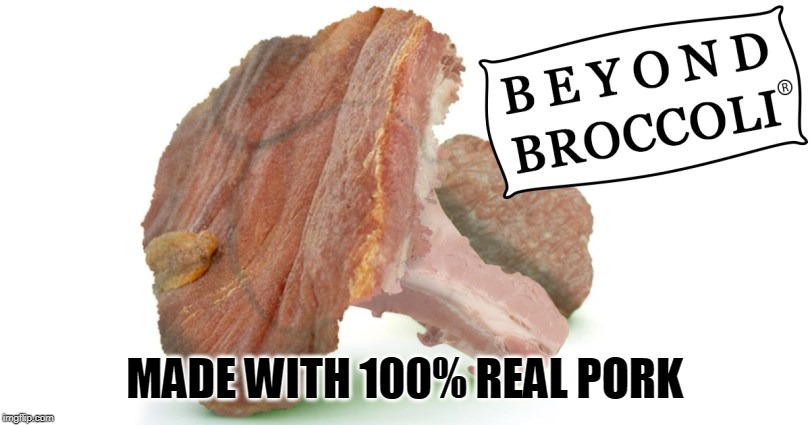 Beyond Broccoli | MADE WITH 100% REAL PORK | image tagged in funny,puns,meat | made w/ Imgflip meme maker