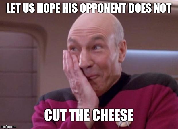 Picard smirk | LET US HOPE HIS OPPONENT DOES NOT CUT THE CHEESE | image tagged in picard smirk | made w/ Imgflip meme maker