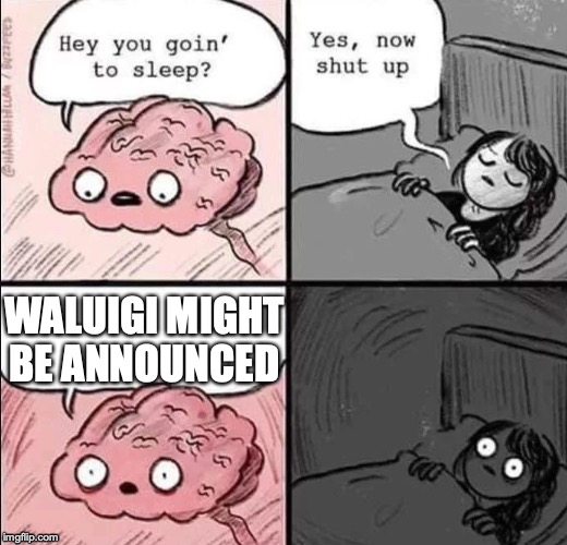 waking up brain | WALUIGI MIGHT BE ANNOUNCED | image tagged in waking up brain | made w/ Imgflip meme maker