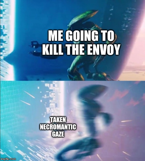 Lets do this... what the hell |  ME GOING TO KILL THE ENVOY; TAKEN NECROMANTIC GAZE | image tagged in lets do this what the hell | made w/ Imgflip meme maker