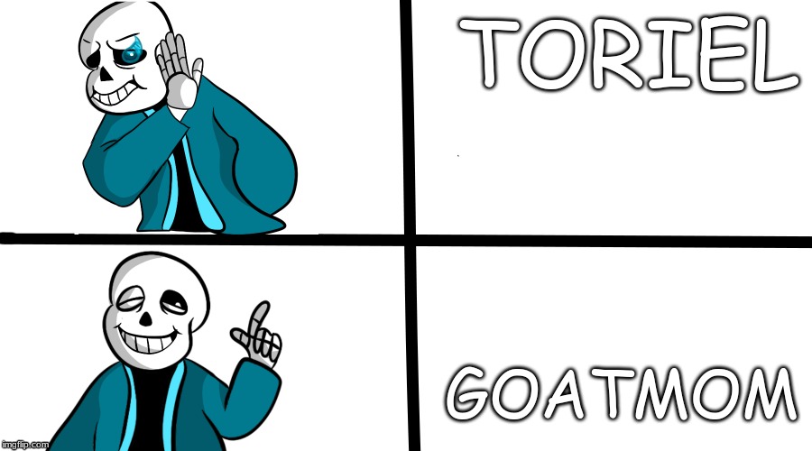 Sans drake | TORIEL; GOATMOM | image tagged in sans drake | made w/ Imgflip meme maker