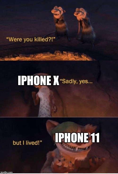 Sadly yes but I lived | IPHONE X; IPHONE 11 | image tagged in sadly yes but i lived | made w/ Imgflip meme maker