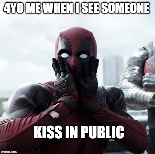 Deadpool Surprised | 4YO ME WHEN I SEE SOMEONE; KISS IN PUBLIC | image tagged in memes,deadpool surprised | made w/ Imgflip meme maker