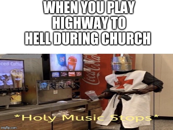 Crusaders |  WHEN YOU PLAY HIGHWAY TO HELL DURING CHURCH | image tagged in memes,crusader,holy music stops | made w/ Imgflip meme maker