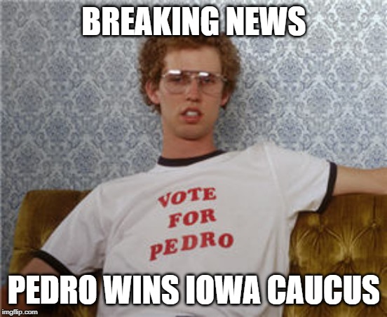 Vote for pedro  |  BREAKING NEWS; PEDRO WINS IOWA CAUCUS | image tagged in vote for pedro | made w/ Imgflip meme maker
