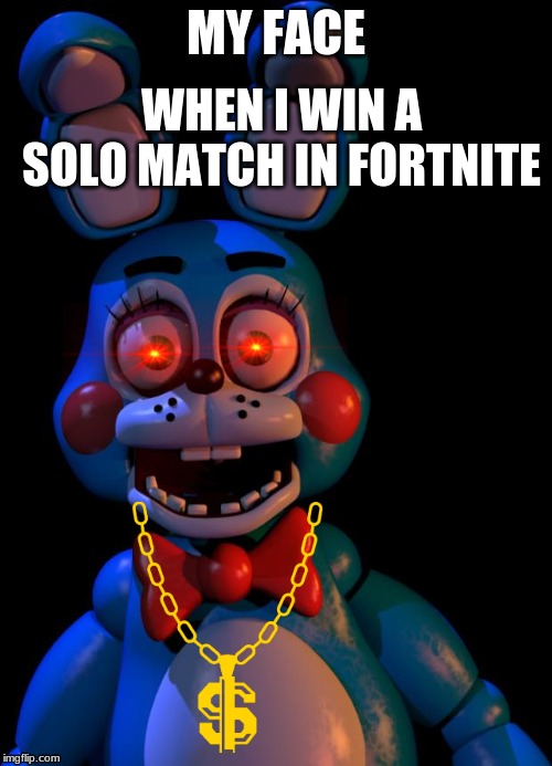 Toy Bonnie FNaF | WHEN I WIN A SOLO MATCH IN FORTNITE; MY FACE | image tagged in toy bonnie fnaf | made w/ Imgflip meme maker