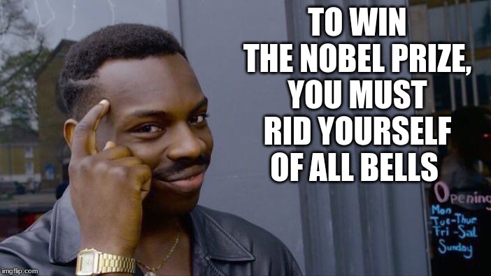 Roll Safe Think About It Meme | TO WIN THE NOBEL PRIZE, YOU MUST RID YOURSELF OF ALL BELLS | image tagged in memes,roll safe think about it | made w/ Imgflip meme maker