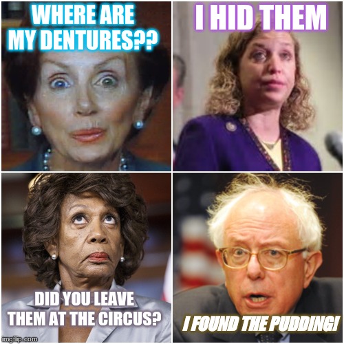 Bernie FINALLY found his FREE pudding!!! | I HID THEM; WHERE ARE MY DENTURES?? DID YOU LEAVE THEM AT THE CIRCUS? I FOUND THE PUDDING! | image tagged in crazy democrats,funny,politics,leftists | made w/ Imgflip meme maker