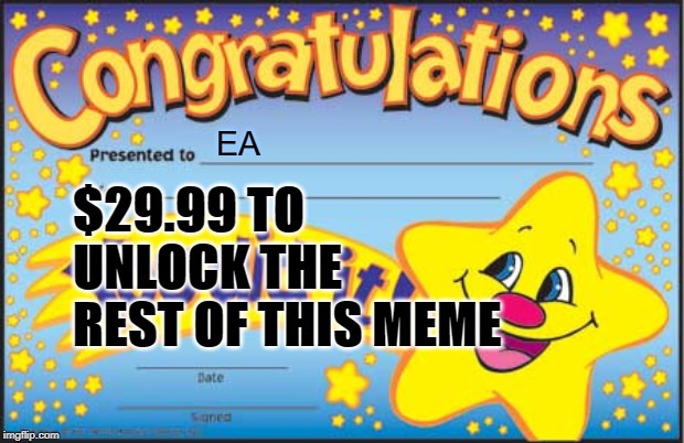 Happy Star Congratulations | $29.99 TO UNLOCK THE REST OF THIS MEME; EA | image tagged in memes,happy star congratulations | made w/ Imgflip meme maker