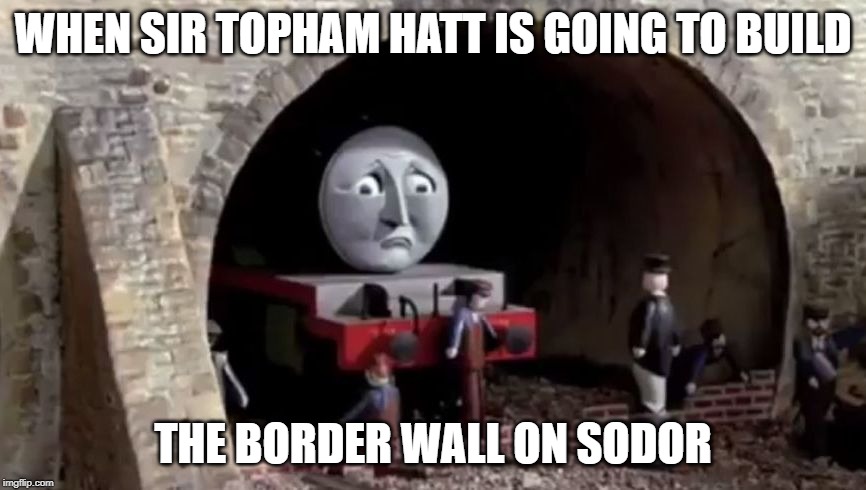 Henry's Wall | WHEN SIR TOPHAM HATT IS GOING TO BUILD; THE BORDER WALL ON SODOR | image tagged in henry's wall | made w/ Imgflip meme maker