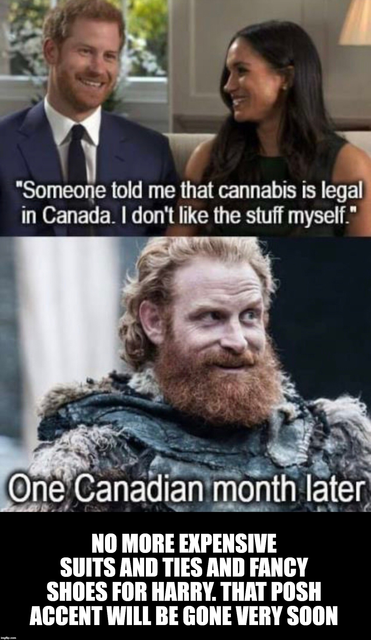 Becoming Canadian | NO MORE EXPENSIVE SUITS AND TIES AND FANCY SHOES FOR HARRY. THAT POSH ACCENT WILL BE GONE VERY SOON | image tagged in funny,politics | made w/ Imgflip meme maker