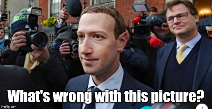  What's wrong with this picture? | image tagged in mark zuckerberg,goofy stupid liberal | made w/ Imgflip meme maker
