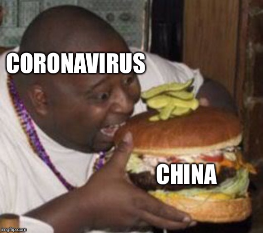 weird-fat-man-eating-burger | CORONAVIRUS; CHINA | image tagged in weird-fat-man-eating-burger | made w/ Imgflip meme maker