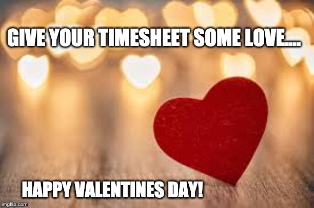 Valentines Day Timesheet Reminder | GIVE YOUR TIMESHEET SOME LOVE.... HAPPY VALENTINES DAY! | image tagged in valetines day teimsheet reminder,timesheet reminder,timesheet meme,funny memes,love | made w/ Imgflip meme maker