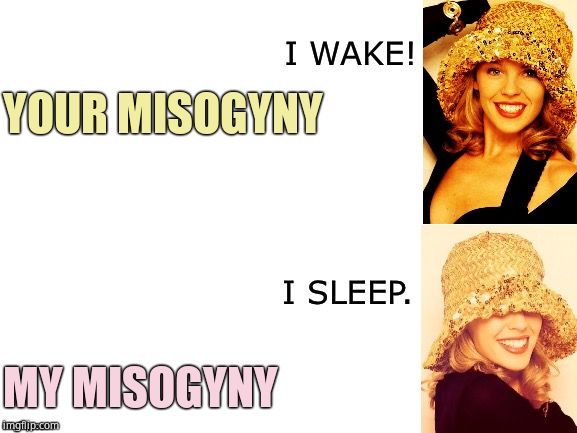Kylie I wake/I sleep | YOUR MISOGYNY MY MISOGYNY | image tagged in kylie i wake/i sleep | made w/ Imgflip meme maker
