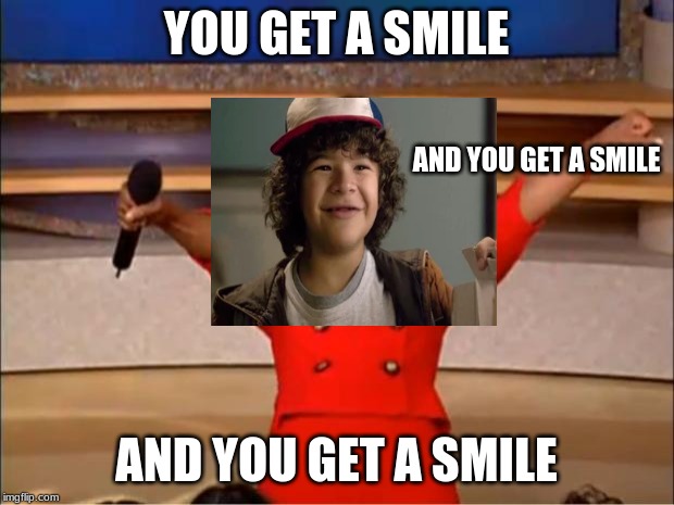 Oprah You Get A | YOU GET A SMILE; AND YOU GET A SMILE; AND YOU GET A SMILE | image tagged in memes,oprah you get a | made w/ Imgflip meme maker