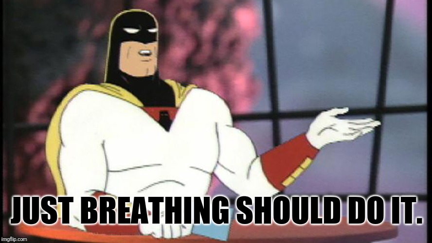 JUST BREATHING SHOULD DO IT. | made w/ Imgflip meme maker