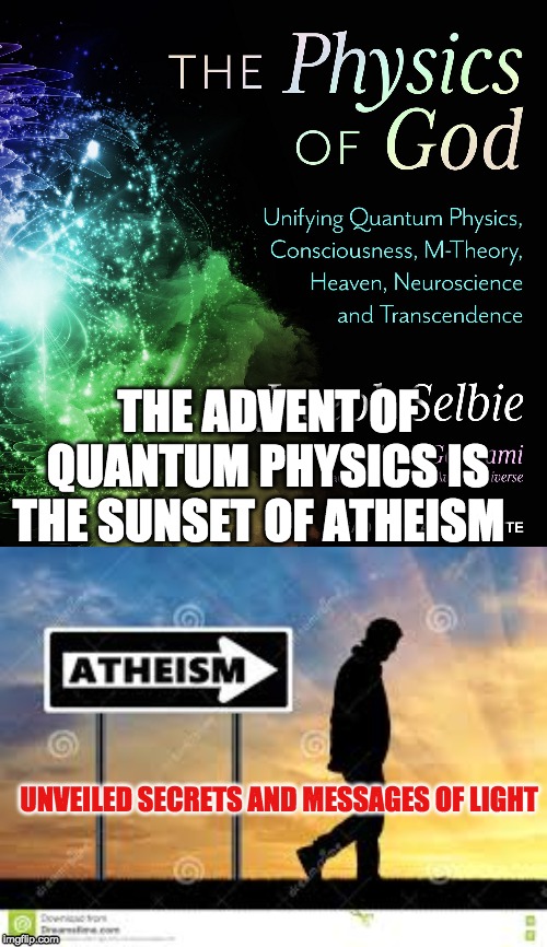 THE ADVENT OF QUANTUM PHYSICS IS THE SUNSET OF ATHEISM; UNVEILED SECRETS AND MESSAGES OF LIGHT | image tagged in quantum physics | made w/ Imgflip meme maker