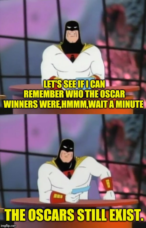 FAKE NEWS WITH SPACE GHOST | LET'S SEE IF I CAN REMEMBER WHO THE OSCAR WINNERS WERE,HMMM,WAIT A MINUTE THE OSCARS STILL EXIST. | image tagged in fake news with space ghost | made w/ Imgflip meme maker