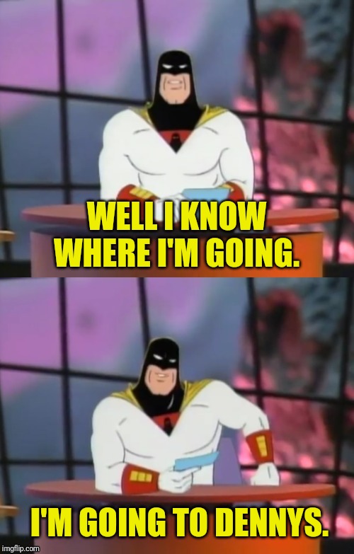 FAKE NEWS WITH SPACE GHOST | WELL I KNOW WHERE I'M GOING. I'M GOING TO DENNYS. | image tagged in fake news with space ghost | made w/ Imgflip meme maker