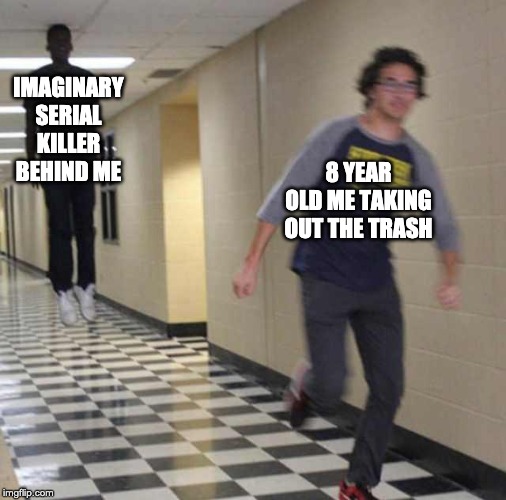 floating boy chasing running boy | IMAGINARY SERIAL KILLER BEHIND ME; 8 YEAR OLD ME TAKING OUT THE TRASH | image tagged in floating boy chasing running boy | made w/ Imgflip meme maker